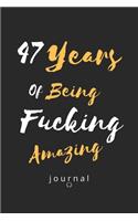 47 Years Of Being Fucking Amazing journal: Awesome Positive 47th Birthday Card Journal Diary Notebook Gift, 47th Birthday Journal / Notebook / Diary / Unique Greeting Card Gift Alternative