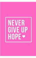 Never Give Up Hope: Notebook / Simple Blank Lined Writing Journal / Workbook / Diary / Planner / Log / Study / Organiser / For Self Love / Quote / Happiness / Mental He