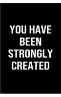You Have Been Strongly Created: A softcover blank lined journal to jot down ideas, memories, goals, and anything else that comes to mind.