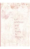 Let Whatever You Do Today Be Enough