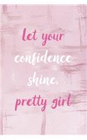 Let Your Confidence Shine, Pretty Girl: Confident Notebook Journal Composition Blank Lined Diary Notepad 120 Pages Paperback Pink