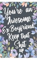 You're An Awesome Ex Boyfriend Keep That Shit Up