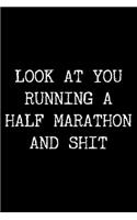 Look at You Running a Half Marathon and Shit: 6x9 120 Page Lined Composition Notebook Funny Half Marathon Runner Gift