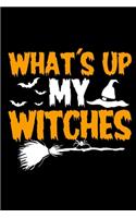 What's Up My Witches: Funny Lined Notebook Journal - For Halloween Celebrations Festival - Novelty Themed Gifts - Laughing Gag Joke Hilarious Humor