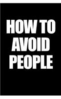 How to Avoid People: Funny Gag Gift for Introverts 6" x 9" Journal 100 Pages