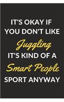 It's Okay If You Don't Like Juggling It's Kind Of A Smart People Sport Anyway: A Juggling Journal Notebook to Write Down Things, Take Notes, Record Plans or Keep Track of Habits (6" x 9" - 120 Pages)