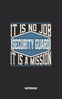 Security Guard Notebook - It Is No Job, It Is A Mission: Wachmann Notizbuch / Tagebuch / Heft mit Punkteraster Seiten. Notizheft mit Dot Grid, Journal, Planer für Termine oder To-Do-Liste.