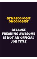 Gynaecologic oncologist, Because Freaking Awesome Is Not An Official Job Title: 6X9 Career Pride Notebook Unlined 120 pages Writing Journal