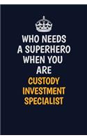 Who Needs A Superhero When You Are Custody Investment Specialist: Career journal, notebook and writing journal for encouraging men, women and kids. A framework for building your career.