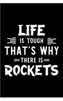 Life Is Tough That's Why There Is Rockets