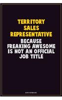 Territory Sales Representative, Because Freaking Awesome Is Not An Official Job Title: Career Motivational Quotes 6x9 120 Pages Blank Lined Notebook Journal