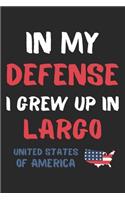 In My Defense I Grew Up In Largo United States Of America: Lined Journal, 120 Pages, 6 x 9, Funny Largo USA Gift, Black Matte Finish (In My Defense I Grew Up In Largo United States Of America Journal)