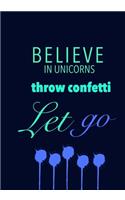 Believe in Unicorns Throw Confetti Let go: Journal