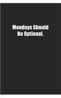 Mondays Should Be Optional.: Lined notebook