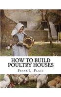 How To Build Poultry Houses: Plans and Specifications For Practical Poultry Buildings