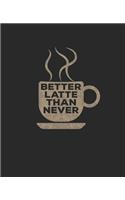 Better Latte Than Never: College Ruled Lined Notebook