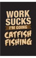 Work Sucks I'm Going Catfish Fishing: Funny Fish Journal For Men: Blank Lined Notebook For Fisherman