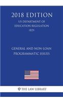 General and Non-Loan Programmatic Issues (US Department of Education Regulation) (ED) (2018 Edition)