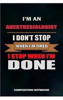 I Am an Anesthesiologist I Don't Stop When I Am Tired I Stop When I Am Done