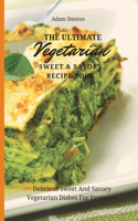 Ultimate Vegetarian Sweet & Savory Recipe Book