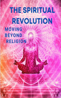 Spiritual Revolution - Moving Beyond Religion