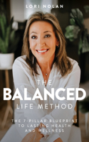 The Balanced Life Method: The 7-Pillar Blueprint to Lasting Health and Wellness