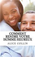 Comment rendre votre homme heureux: Découvrez nos meilleurs conseils pour savoir quoi faire en fonction des humeurs de votre homme afin de le rendre heureux au quotidien.