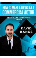 How To Make a Living As a Commercial Actor: Tips to Give You the Ultimate Advantage in the Auditioning Game