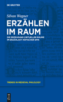 Erzählen im Raum: Die Erzeugung Virtueller Räume Im Erzählakt Höfischer Epik