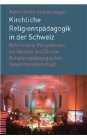 Kirchliche Religionspadagogik in Der Schweiz: Reformierte Perspektiven Am Beispiel Des Zurcher Religionspadagogischen Gesamtkonzepts (Rpg)
