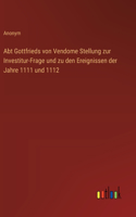 Abt Gottfrieds von Vendome Stellung zur Investitur-Frage und zu den Ereignissen der Jahre 1111 und 1112