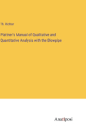 Plattner's Manual of Qualitative and Quantitative Analysis with the Blowpipe