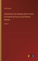 Dissertations sur quelques points curieux de l'histoire de France et de l'histoire littéraire: Tome 3