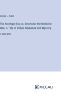 Antelope Boy; or, Smoholler the Medicine Man, A Tale of Indian Adventure and Mystery