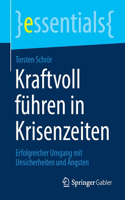 Kraftvoll Führen in Krisenzeiten: Erfolgreicher Umgang Mit Unsicherheiten Und Ängsten