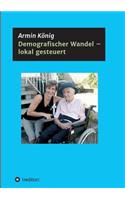 Demografischer Wandel - lokal gesteuert: Ein Erfahrungsbericht