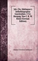 Joh. Chr. Edelmann's Selbstbiographie Geschrieben 1752: Herausg. Von C. R. W. Klose (German Edition)