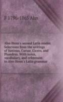 Ahn-Henn's second Latin reader. Selections from the writings of Justinus, Caesar, Cicero, and Phaedrus. With notes, vocabulary, and references to Ahn-Henn's Latin grammar