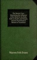 Mental-Cure: Illustrating the Influence of the Mind On the Body, Both in Health and Disease, and the Psychological Method of Treatment