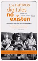 Los nativos digitales no existen: Como educar a tus hijos para un mundo digital
