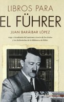 Libros para el Fuhrer : auge y decadencia del smo a traves de los titulos y las dedicatorias de la biblioteca de Hitler
