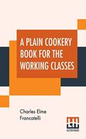 Plain Cookery Book For The Working Classes