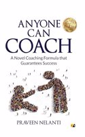 ANYONE CAN COACH : A Novel Coaching Formula That Guarantees Success