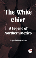 White Chief A Legend Of Northern Mexico