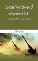 Concise War Stories of Independent India: A Glance at Nine Decisive Battles