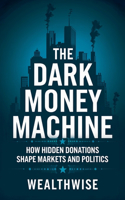 The Dark Money Machine