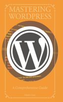 Mastering WordPress: A Comprehensive Guide