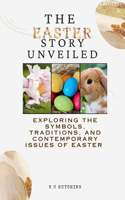 The Easter Story Unveiled: Exploring The Symbols, Traditions, and Contemporary Issues Of Easter
