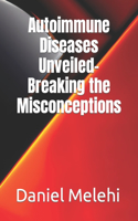 Autoimmune Diseases Unveiled- Breaking the Misconceptions