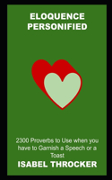 Eloquence Personified: 2300 Proverbs to Use when you have to Garnish a Speech or a Toast